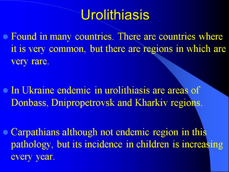 Urolithiasis Found in many countries. There are countries where it is very common, but Urolithiasis Found in many countries. There are countries where it is very common, but